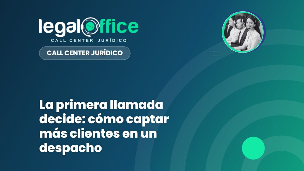 La primera llamada decide: cómo captar más clientes en un despacho
