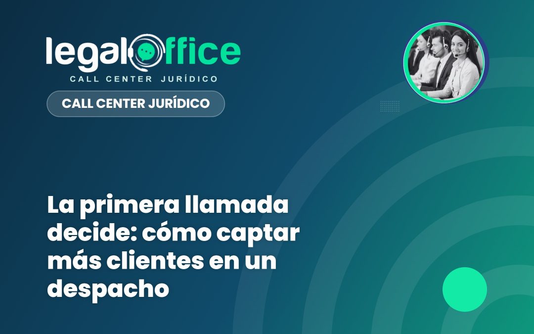 La primera llamada decide: cómo captar más clientes en un despacho