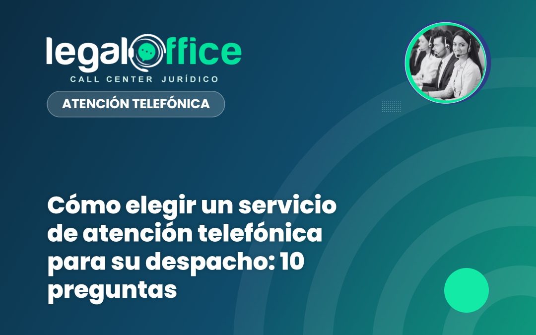 Cómo elegir un servicio de atención telefónica para su despacho: 10 preguntas