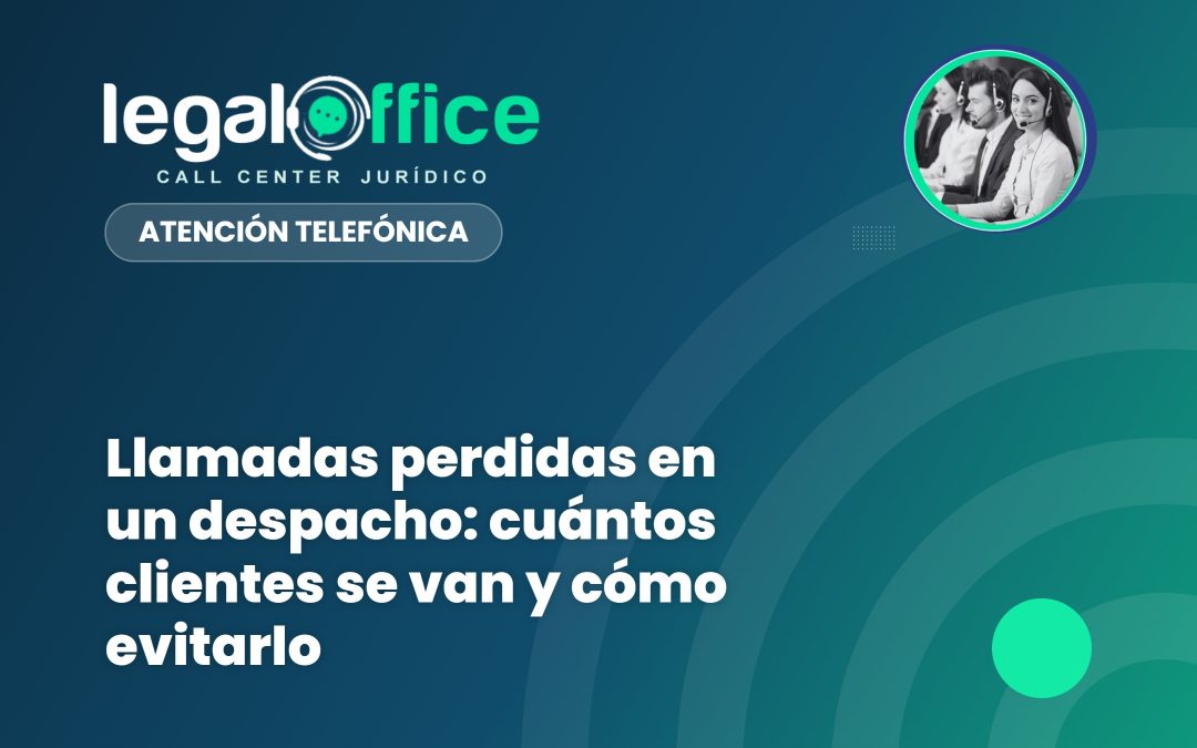 Llamadas perdidas en un despacho: cuántos clientes se van y cómo evitarlo