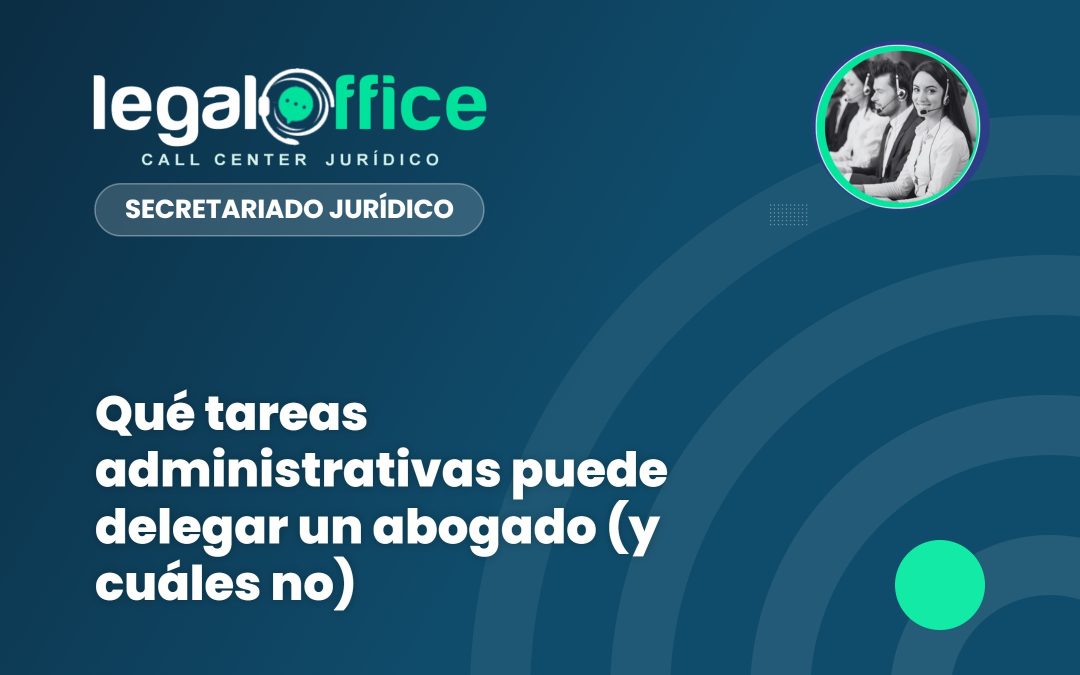 Qué tareas administrativas puede delegar un abogado (y cuáles no)